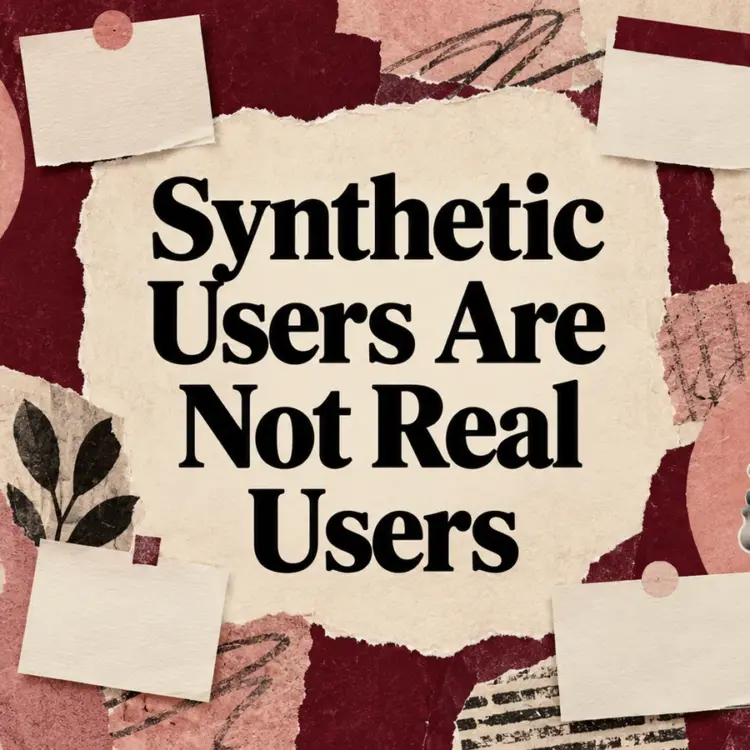 Synthetic Users Are Not Real Users — Here’s When They’re Actually Useful